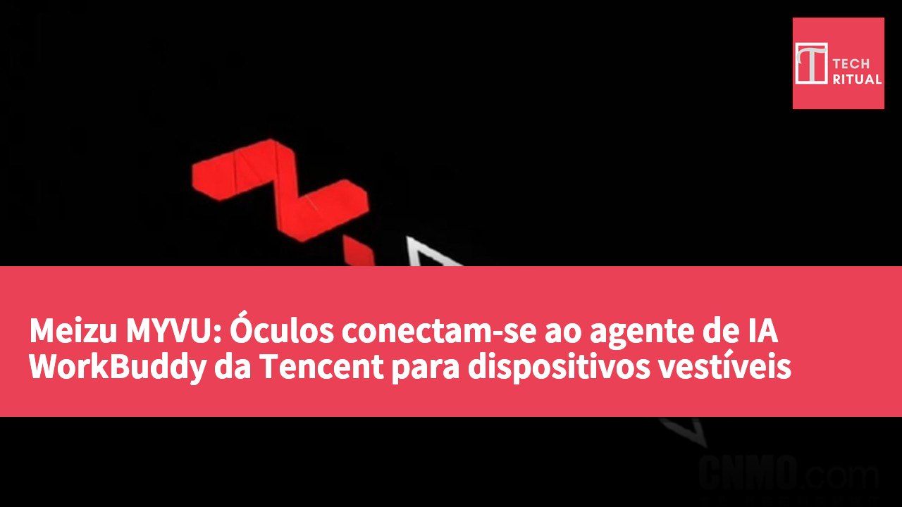 Meizu MYVU: Óculos conectam-se ao agente de IA WorkBuddy da Tencent para dispositivos vestíveis
