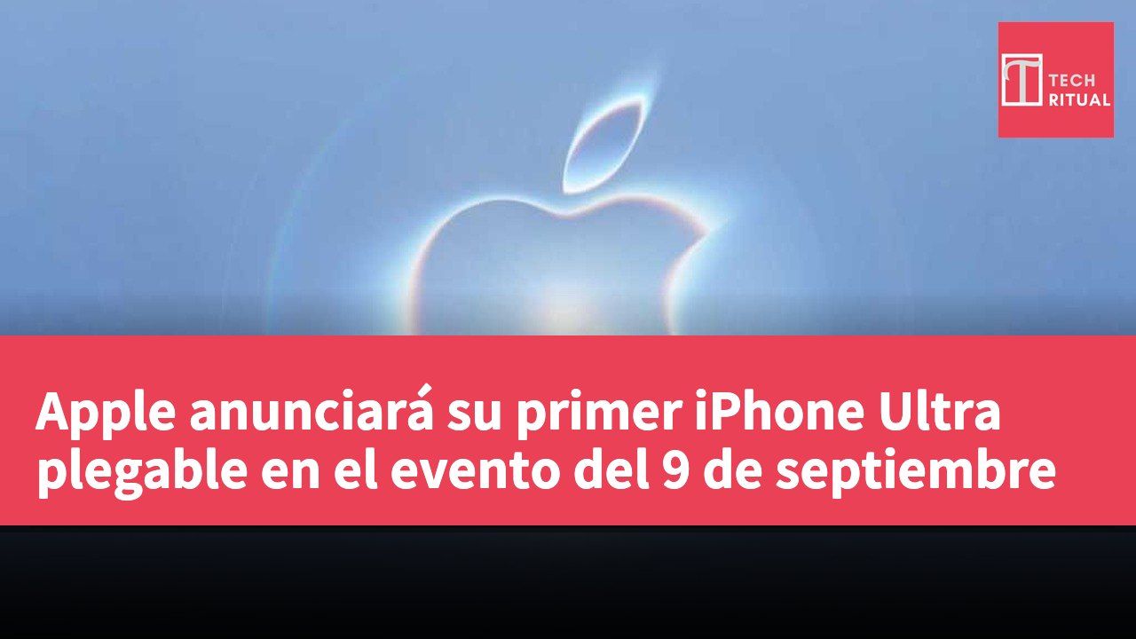 Apple anunciará su primer iPhone Ultra plegable en el evento del 9 de septiembre