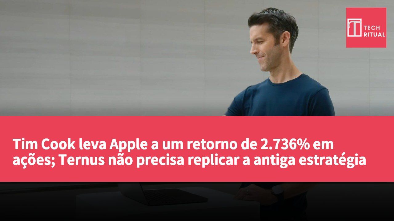 Tim Cook leva Apple a um retorno de 2.736% em ações; Ternus não precisa replicar a antiga estratégia