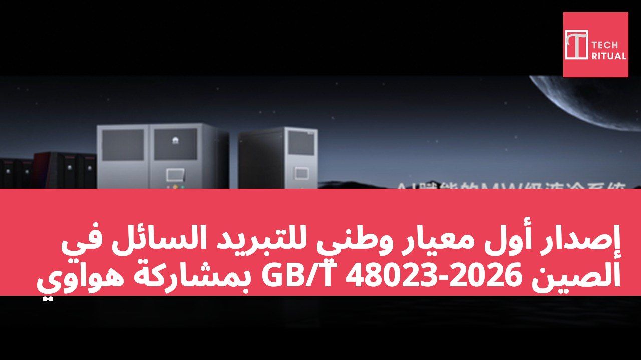 إصدار أول معيار وطني للتبريد السائل في الصين GB/T 48023-2026 بمشاركة هواوي