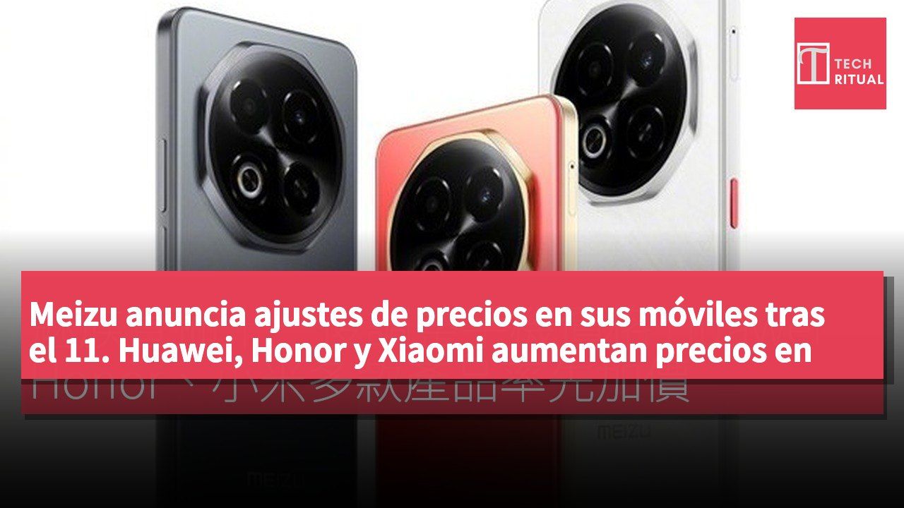 Meizu anuncia ajustes de precios en sus móviles tras el 11. Huawei, Honor y Xiaomi aumentan precios en varios productos.