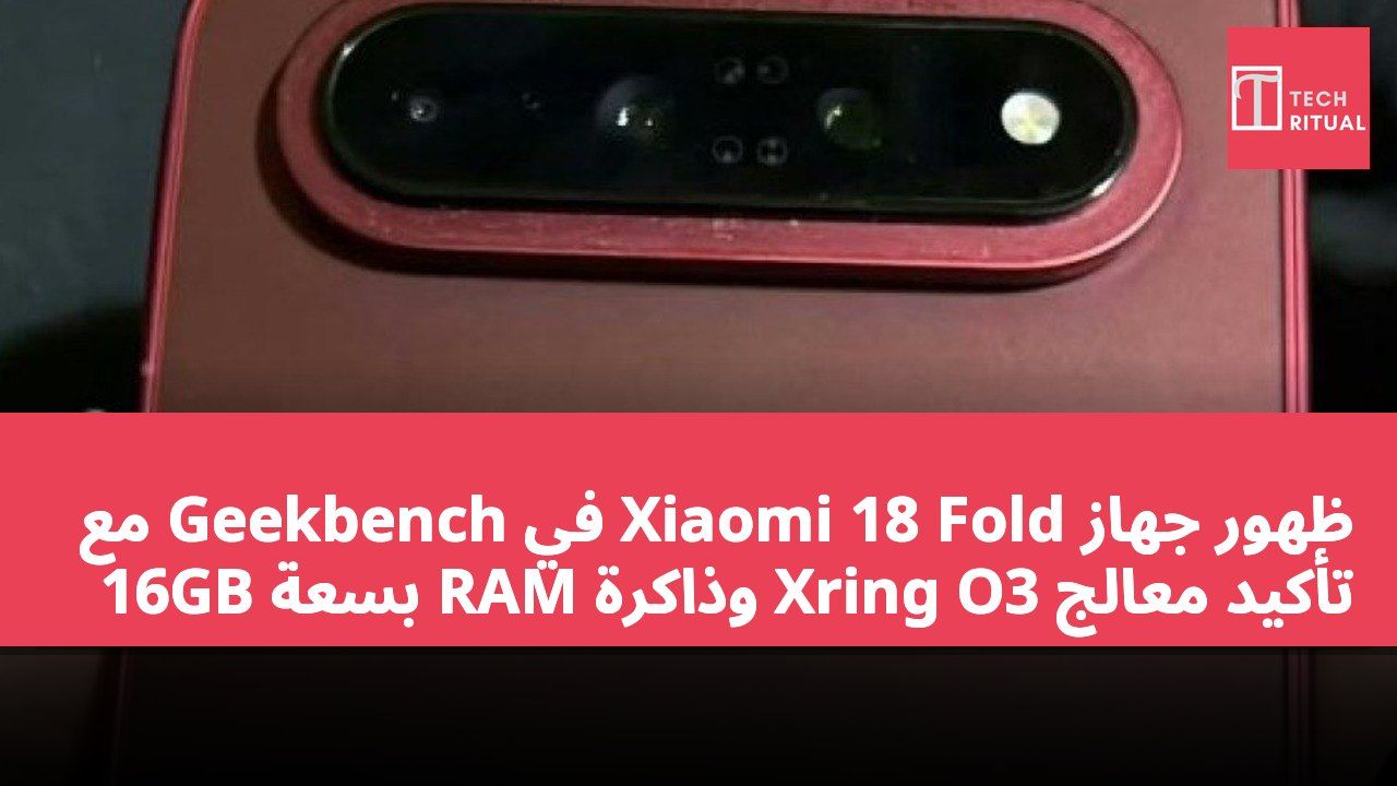 ظهور جهاز Xiaomi 18 Fold في Geekbench مع تأكيد معالج Xring O3 وذاكرة RAM بسعة 16GB