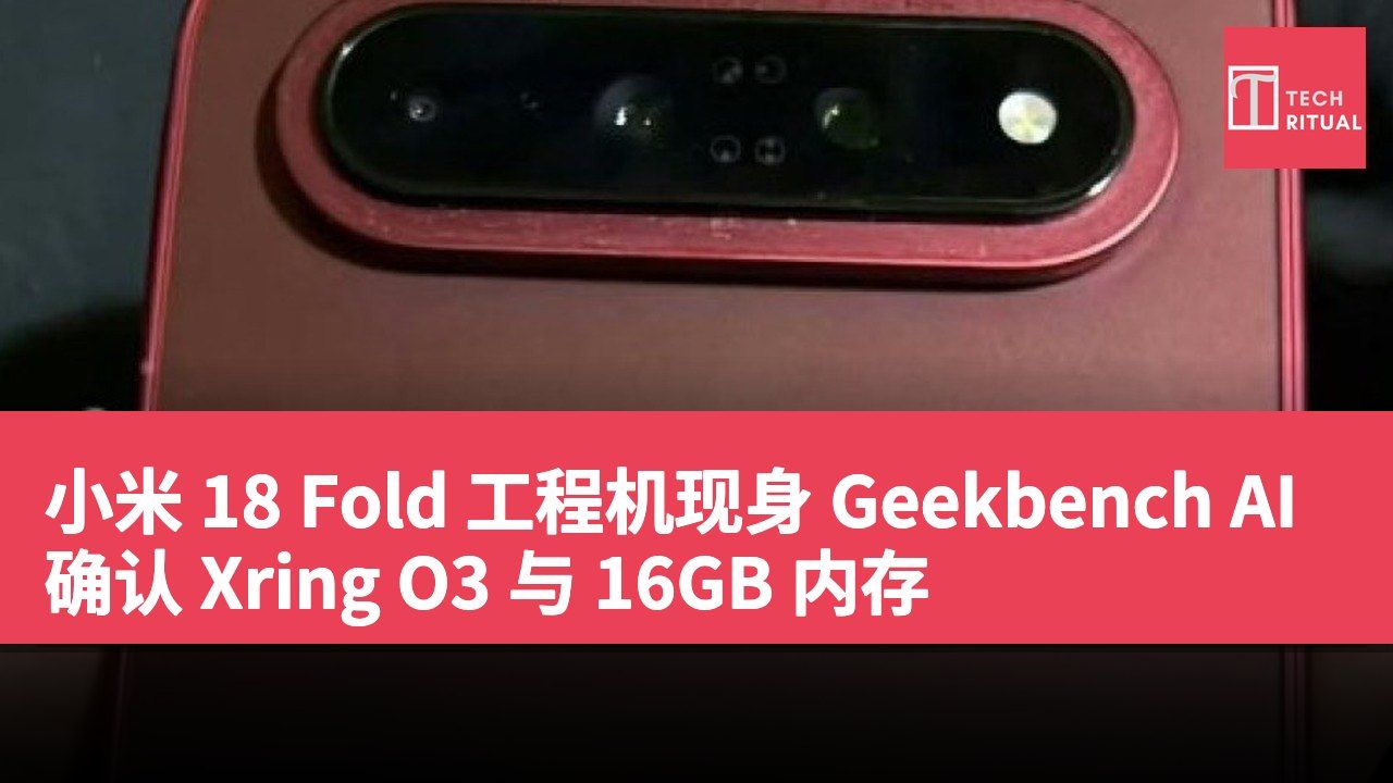 小米 18 Fold 工程机现身 Geekbench AI 确认 Xring O3 与 16GB 内存