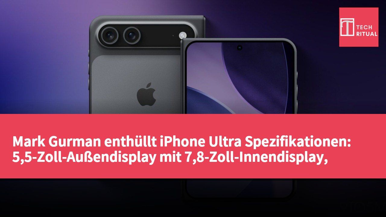 Mark Gurman enthüllt iPhone Ultra Spezifikationen: 5,5-Zoll-Außendisplay mit 7,8-Zoll-Innendisplay, unterstützt MagSafe