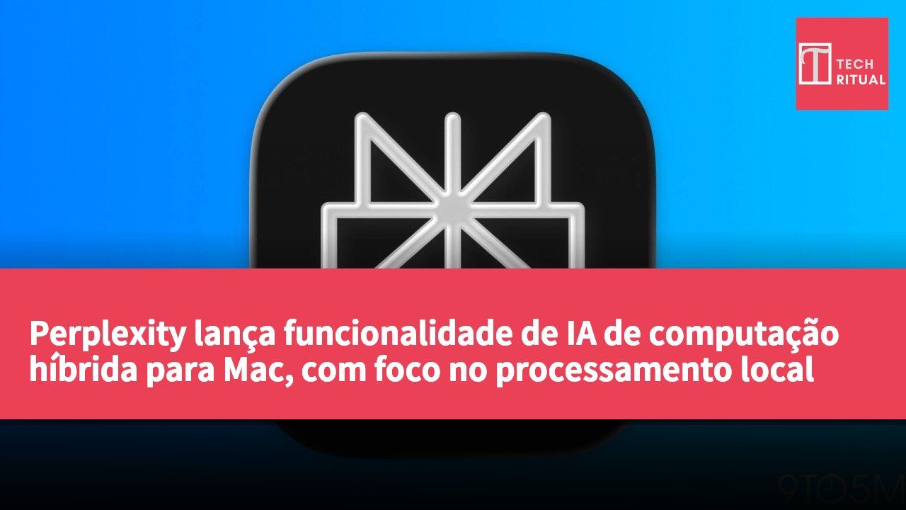 Perplexity lança funcionalidade de IA de computação híbrida para Mac, com foco no processamento local de dados privados.