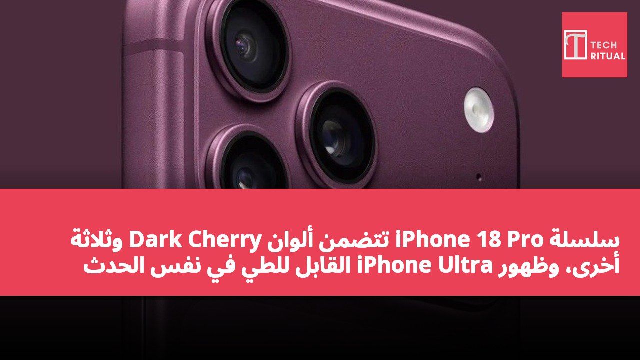 سلسلة iPhone 18 Pro تتضمن ألوان Dark Cherry وثلاثة أخرى، وظهور iPhone Ultra القابل للطي في نفس الحدث