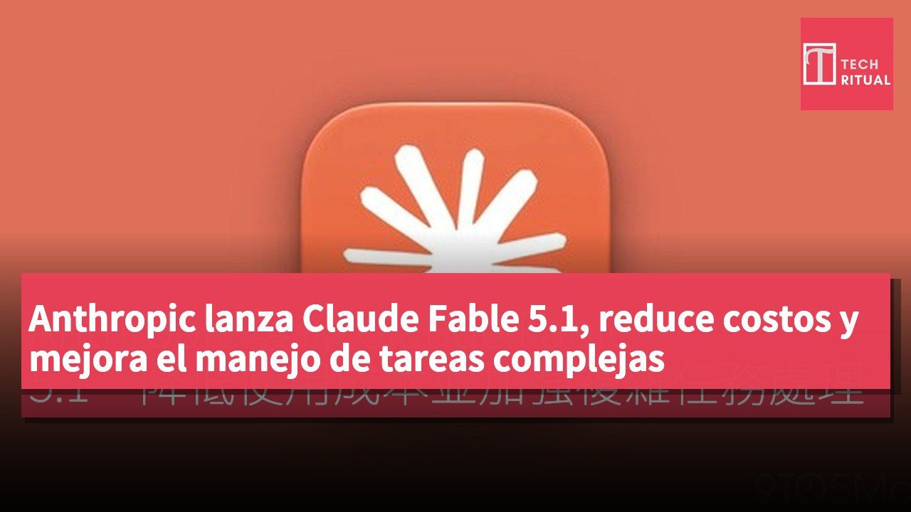 Anthropic lanza Claude Fable 5.1, reduce costos y mejora el manejo de tareas complejas