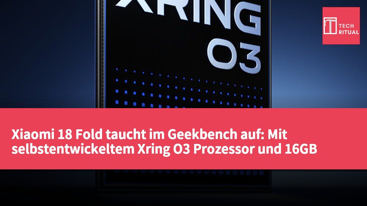 Xiaomi 18 Fold taucht im Geekbench auf: Mit selbstentwickeltem Xring O3 Prozessor und 16GB RAM