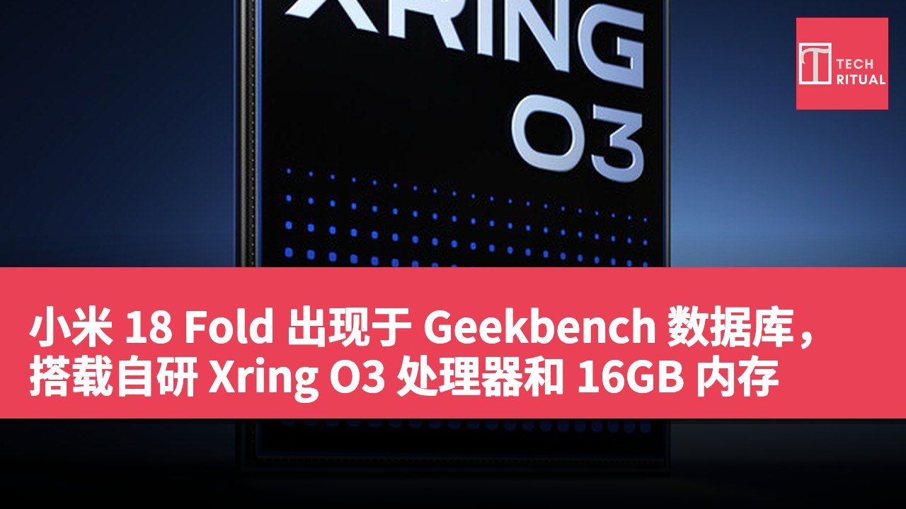 小米 18 Fold 出现于 Geekbench 数据库，搭载自研 Xring O3 处理器和 16GB 内存