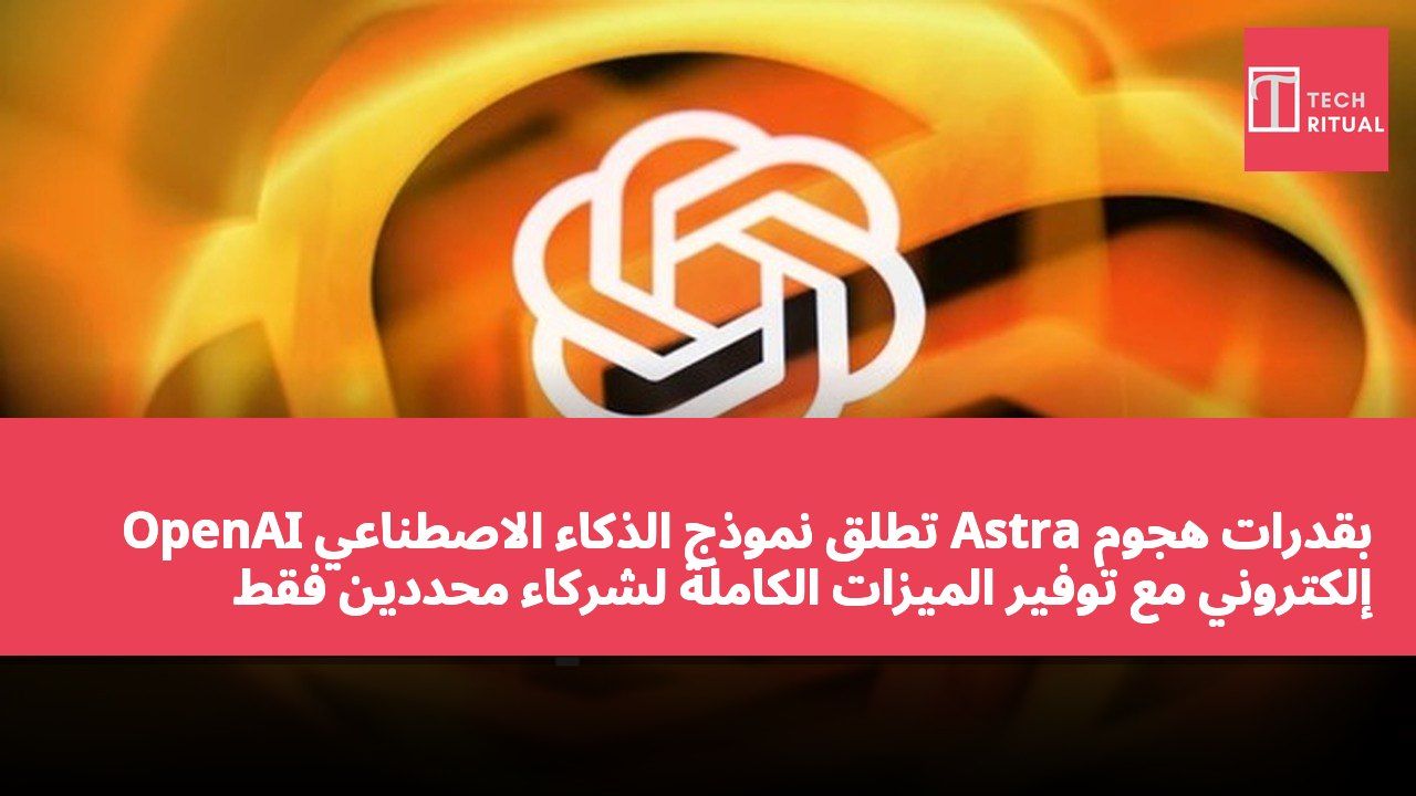 OpenAI تطلق نموذج الذكاء الاصطناعي Astra بقدرات هجوم إلكتروني مع توفير الميزات الكاملة لشركاء محددين فقط