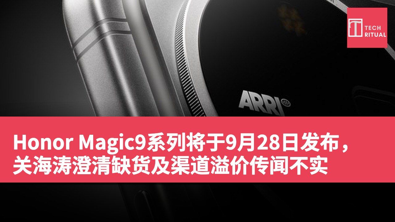 Honor Magic9系列将于9月28日发布，关海涛澄清缺货及渠道溢价传闻不实