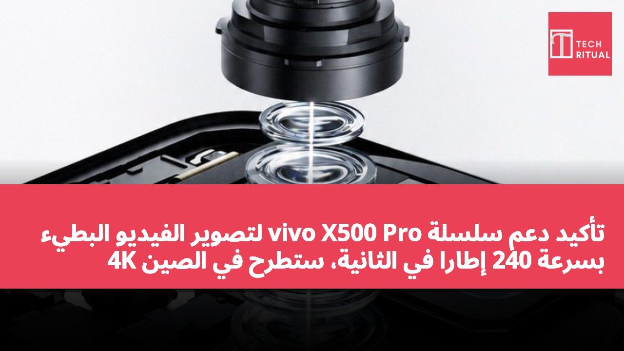 تأكيد دعم سلسلة vivo X500 Pro لتصوير الفيديو البطيء 4K بسرعة 240 إطارًا في الثانية، ستطرح في الصين