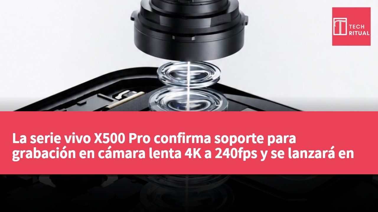 La serie vivo X500 Pro confirma soporte para grabación en cámara lenta 4K a 240fps y se lanzará en China.
