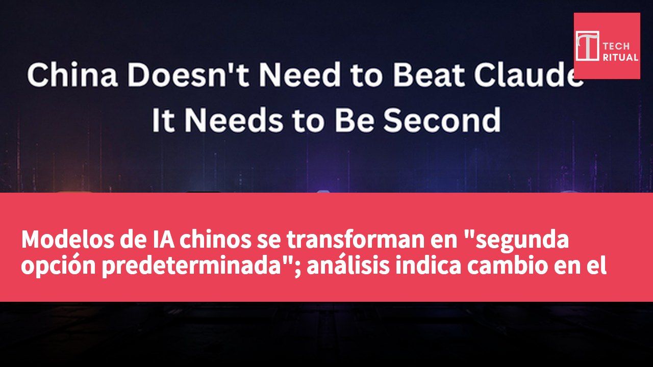 Modelos de IA chinos se transforman en "segunda opción predeterminada"; análisis indica cambio en el enfoque competitivo