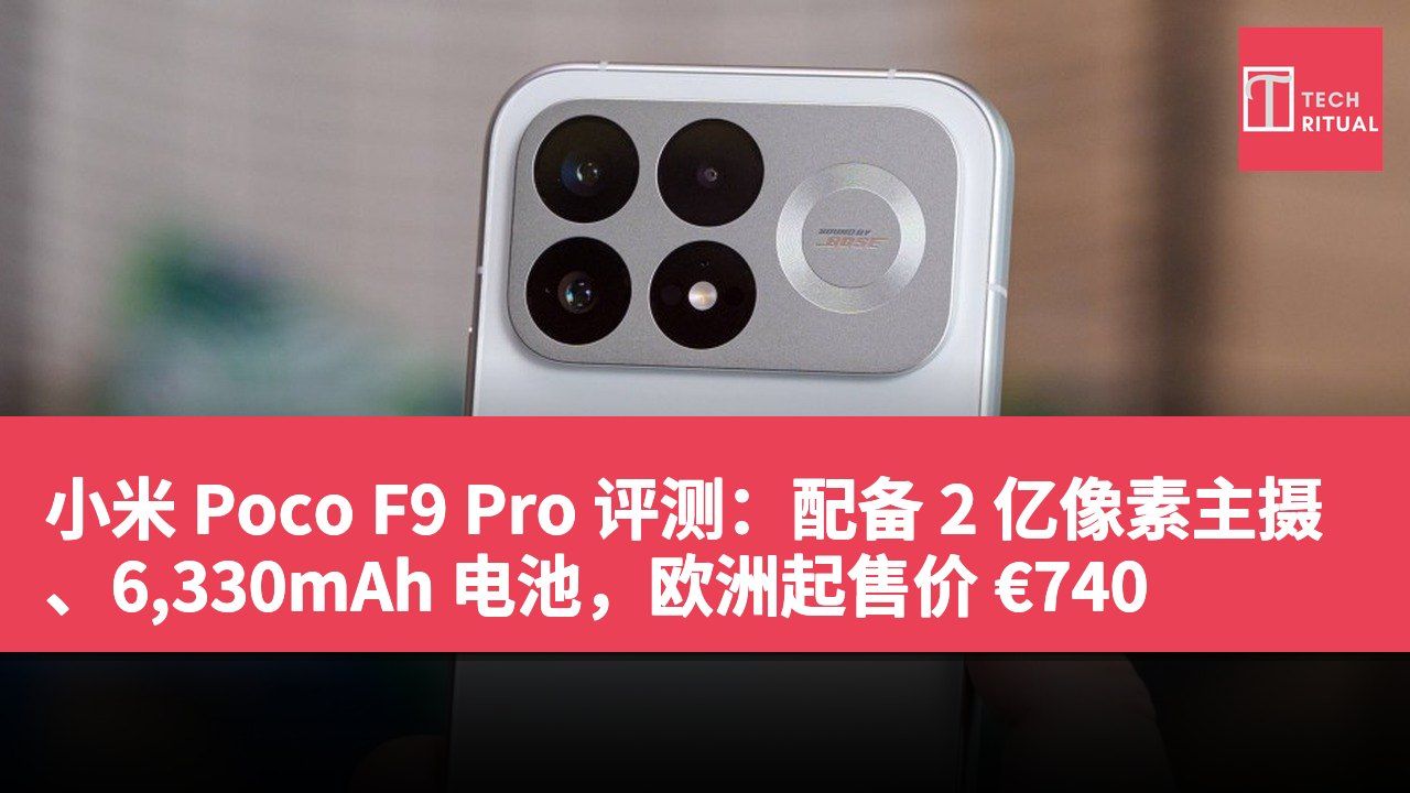 小米 Poco F9 Pro 评测：配备 2 亿像素主摄、6,330mAh 电池，欧洲起售价 €740