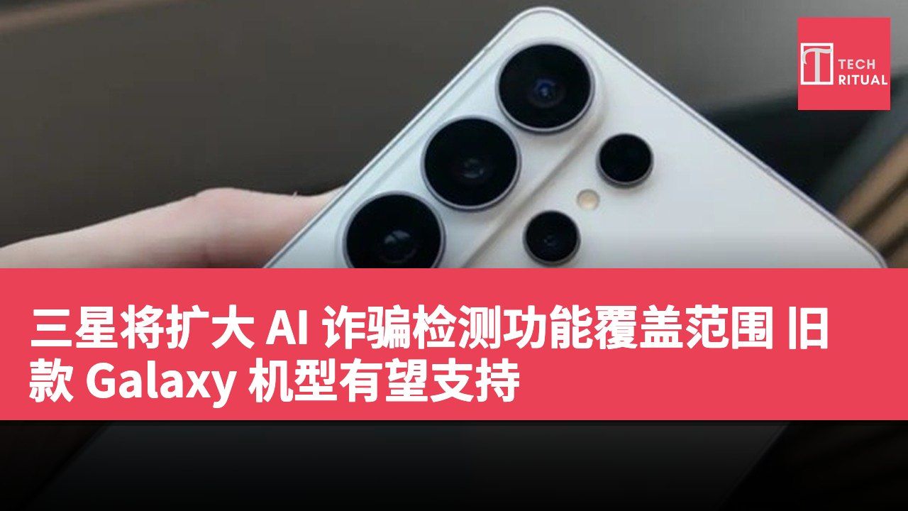 三星将扩大 AI 诈骗检测功能覆盖范围 旧款 Galaxy 机型有望支持