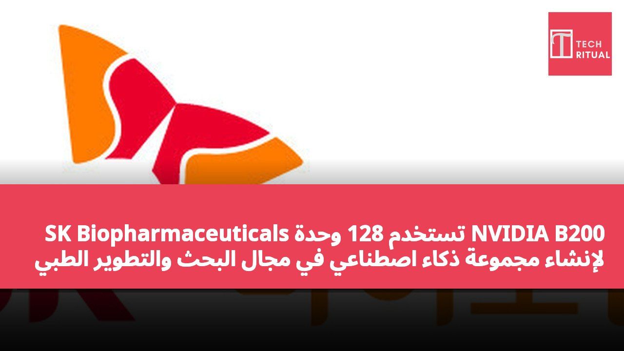 SK Biopharmaceuticals تستخدم 128 وحدة NVIDIA B200 لإنشاء مجموعة ذكاء اصطناعي في مجال البحث والتطوير الطبي الحيوي