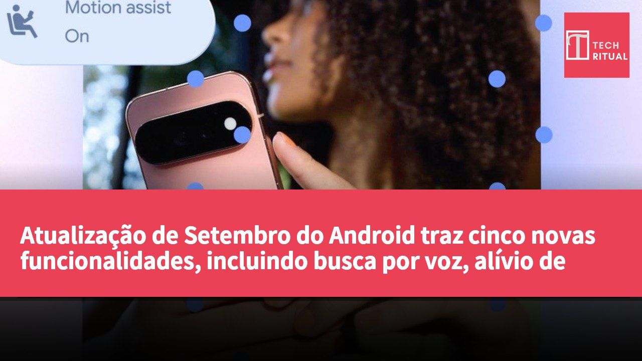 Atualização de Setembro do Android traz cinco novas funcionalidades, incluindo busca por voz, alívio de cinetose e assistência visual