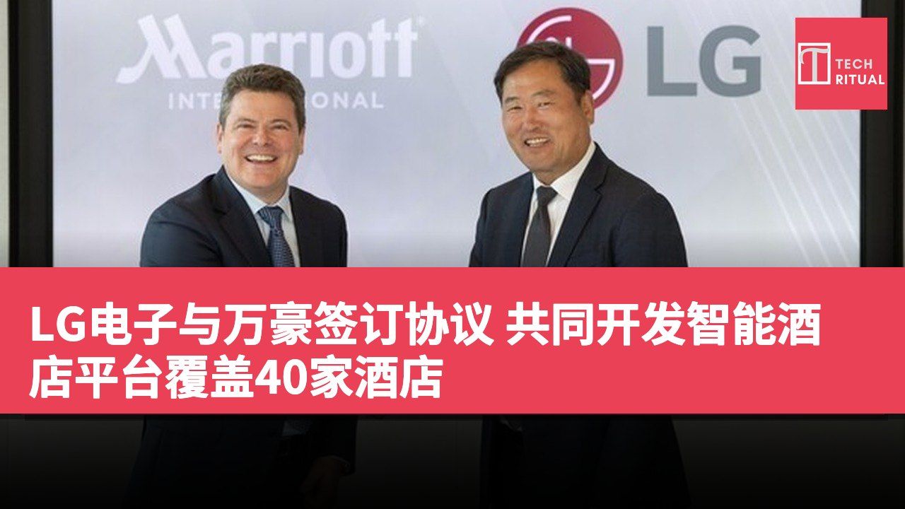 LG电子与万豪签订协议 共同开发智能酒店平台覆盖40家酒店