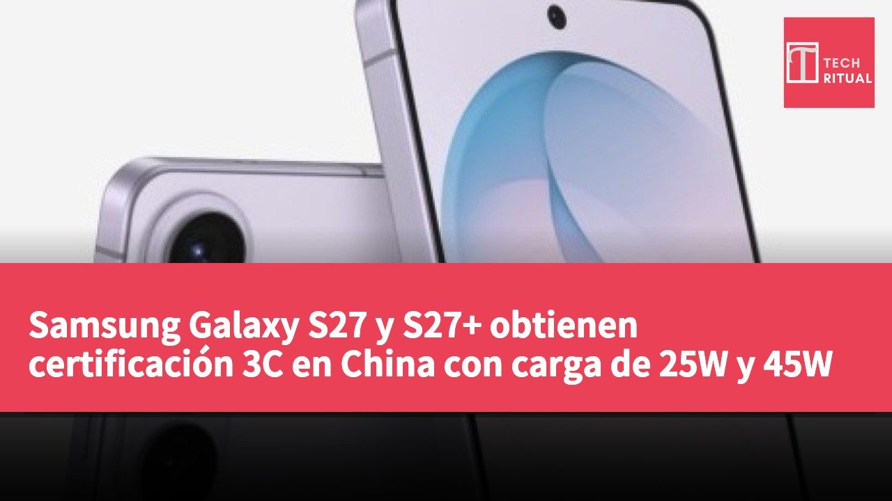 Samsung Galaxy S27 y S27+ obtienen certificación 3C en China con carga de 25W y 45W