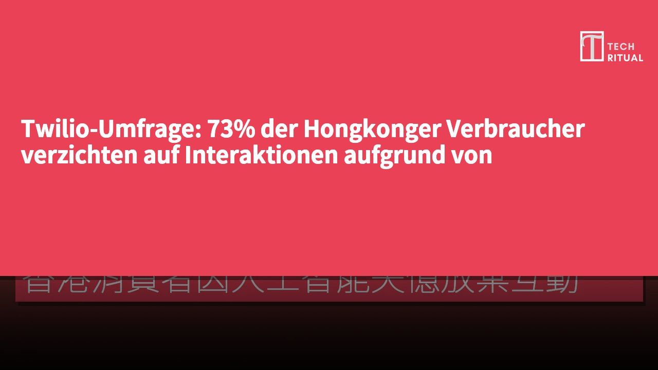 Twilio-Umfrage: 73% der Hongkonger Verbraucher verzichten auf Interaktionen aufgrund von KI-gedächtnisverlust