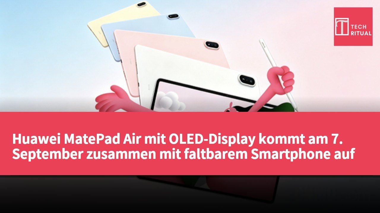 Huawei MatePad Air mit OLED-Display kommt am 7. September zusammen mit faltbarem Smartphone auf den Markt