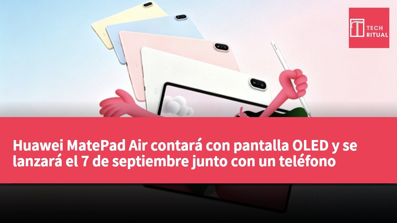 Huawei MatePad Air contará con pantalla OLED y se lanzará el 7 de septiembre junto con un teléfono plegable.