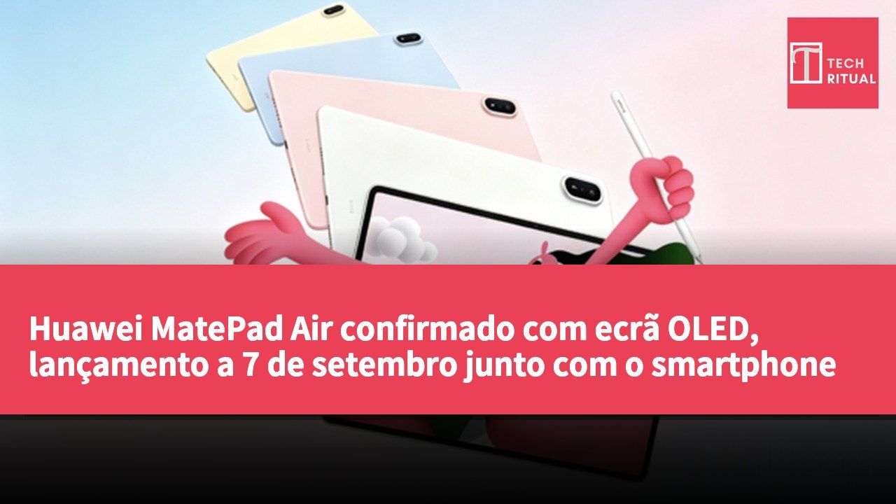 Huawei MatePad Air confirmado com ecrã OLED, lançamento a 7 de setembro junto com o smartphone dobrável