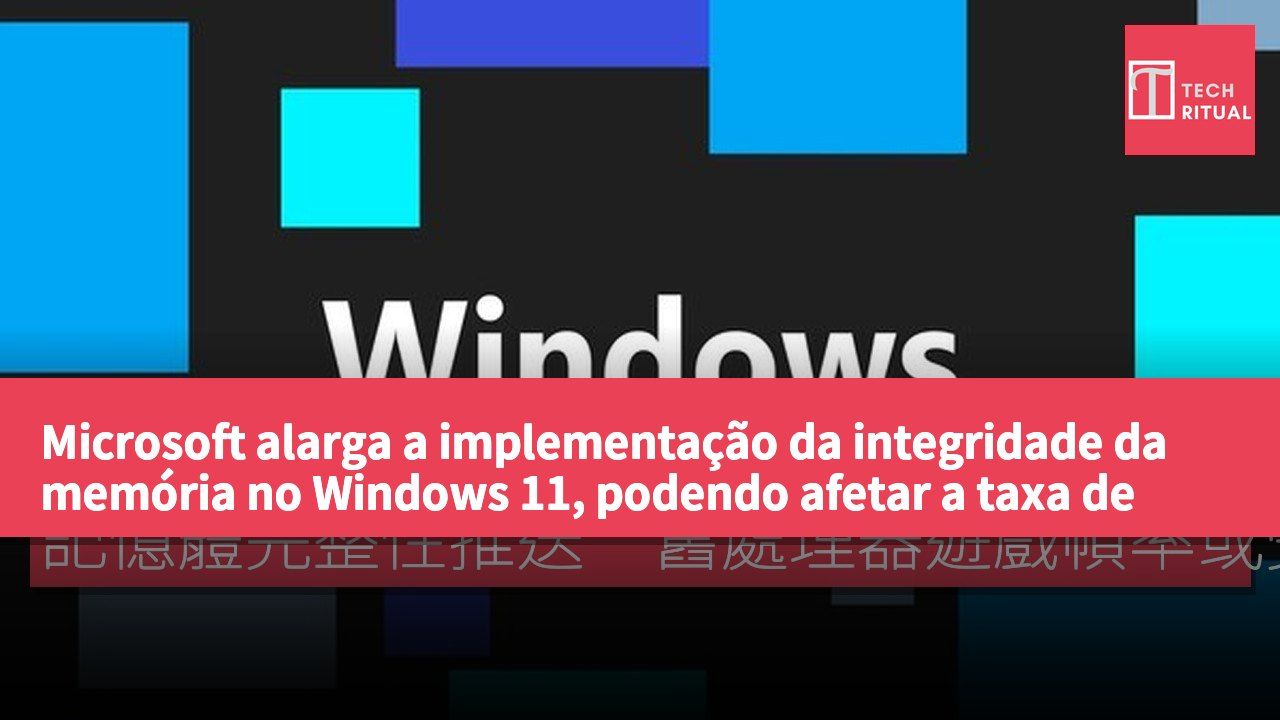 Microsoft alarga a implementação da integridade da memória no Windows 11, podendo afetar a taxa de frames em jogos em processadores mais antigos.