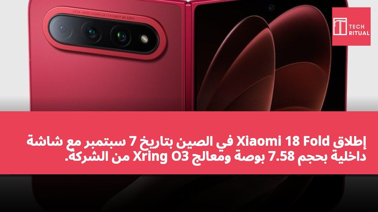 إطلاق Xiaomi 18 Fold في الصين بتاريخ 7 سبتمبر مع شاشة داخلية بحجم 7.58 بوصة ومعالج Xring O3 من الشركة.