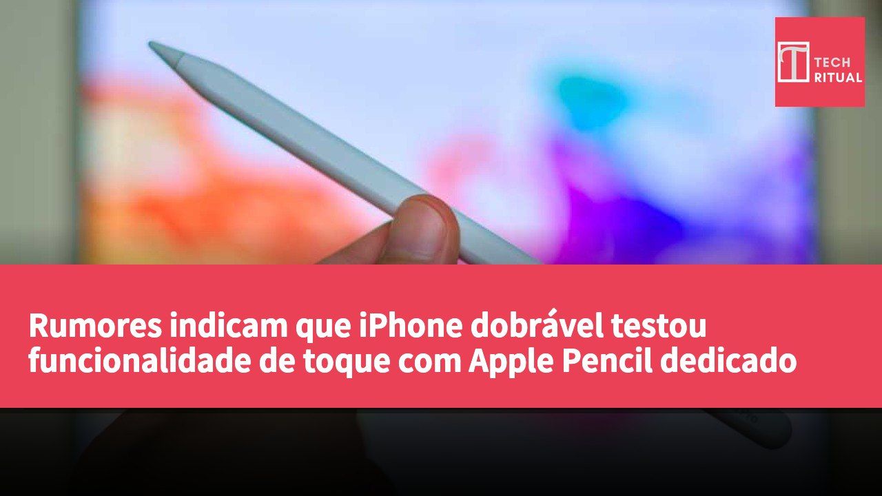 Rumores indicam que iPhone dobrável testou funcionalidade de toque com Apple Pencil dedicado