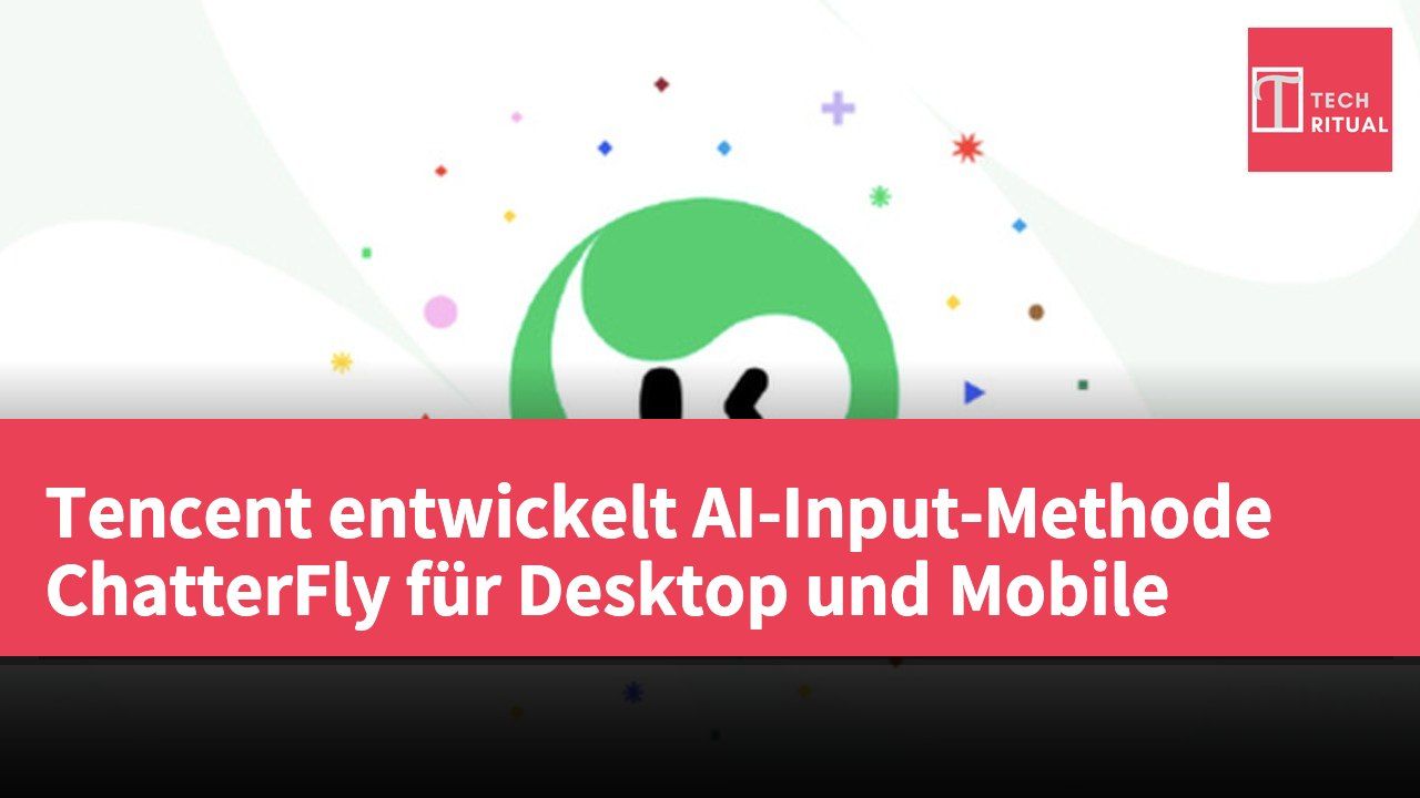 Tencent entwickelt AI-Input-Methode ChatterFly für Desktop und Mobile