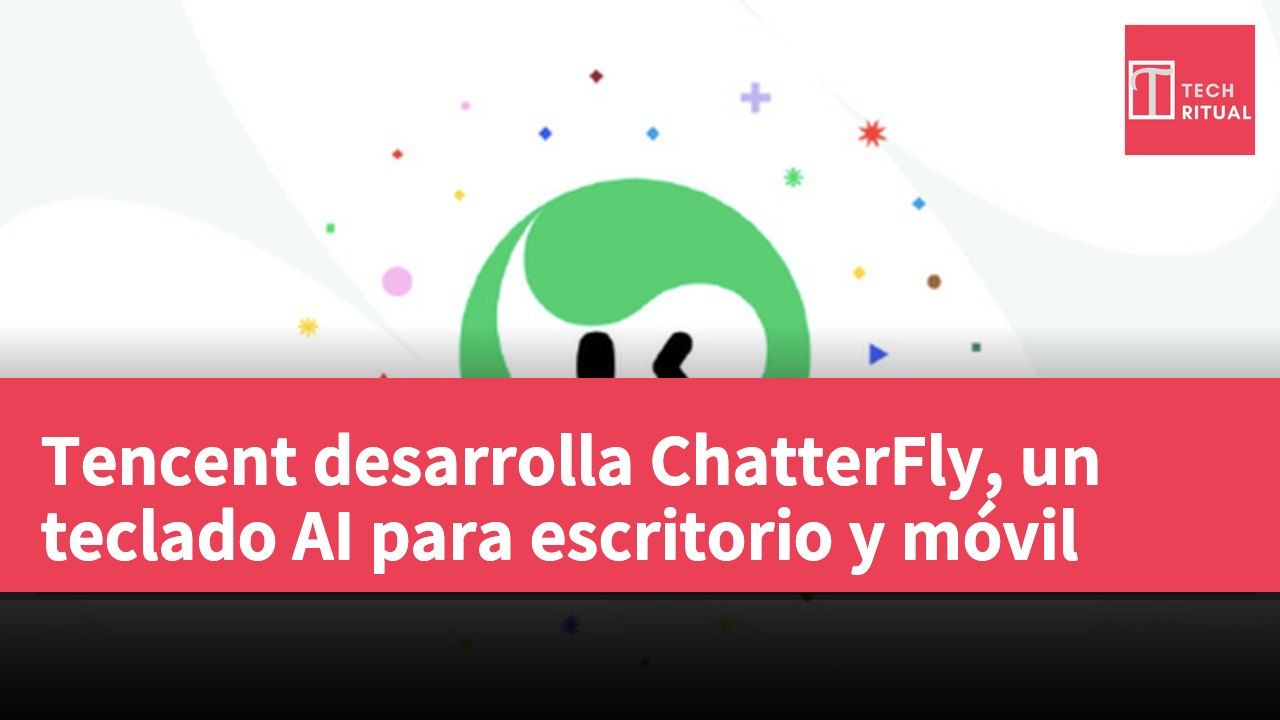 Tencent desarrolla ChatterFly, un teclado AI para escritorio y móvil