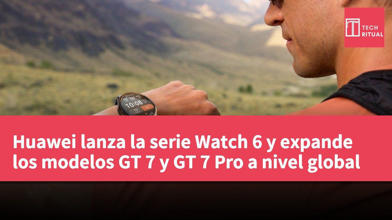Huawei lanza la serie Watch 6 y expande los modelos GT 7 y GT 7 Pro a nivel global