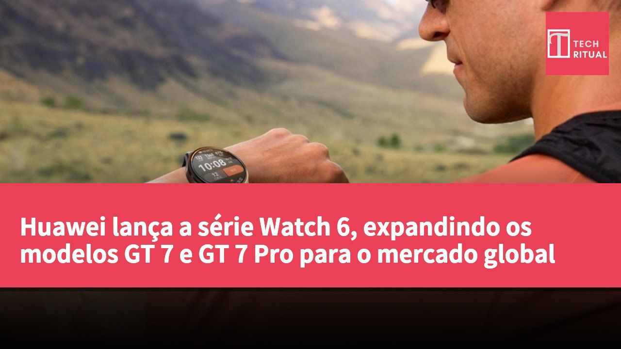 Huawei lança a série Watch 6, expandindo os modelos GT 7 e GT 7 Pro para o mercado global