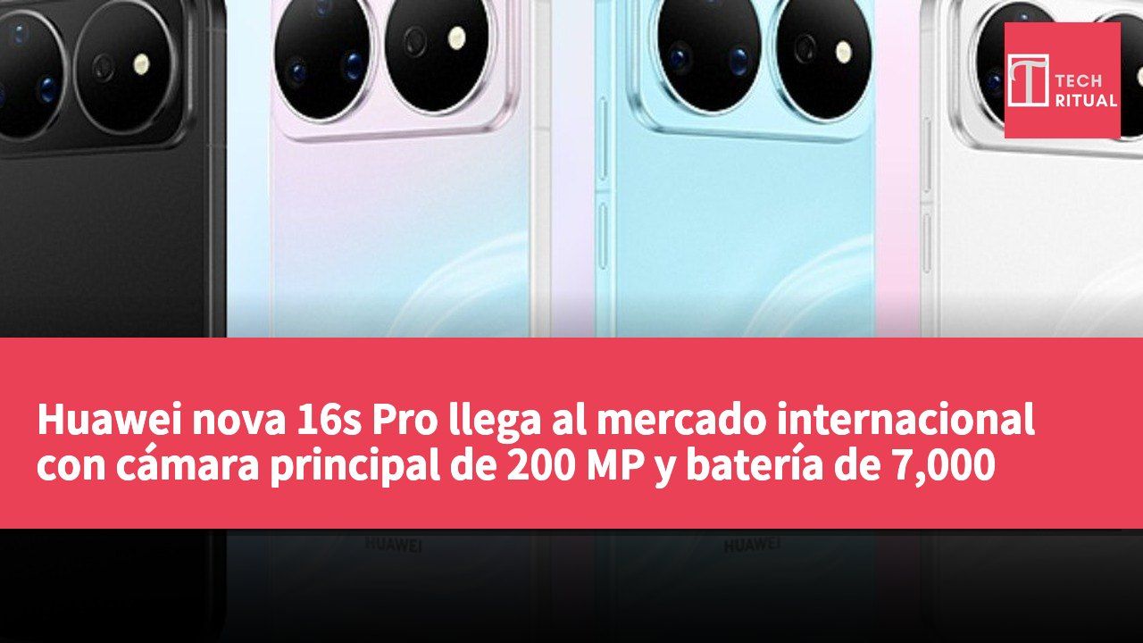 Huawei nova 16s Pro llega al mercado internacional con cámara principal de 200 MP y batería de 7,000 mAh