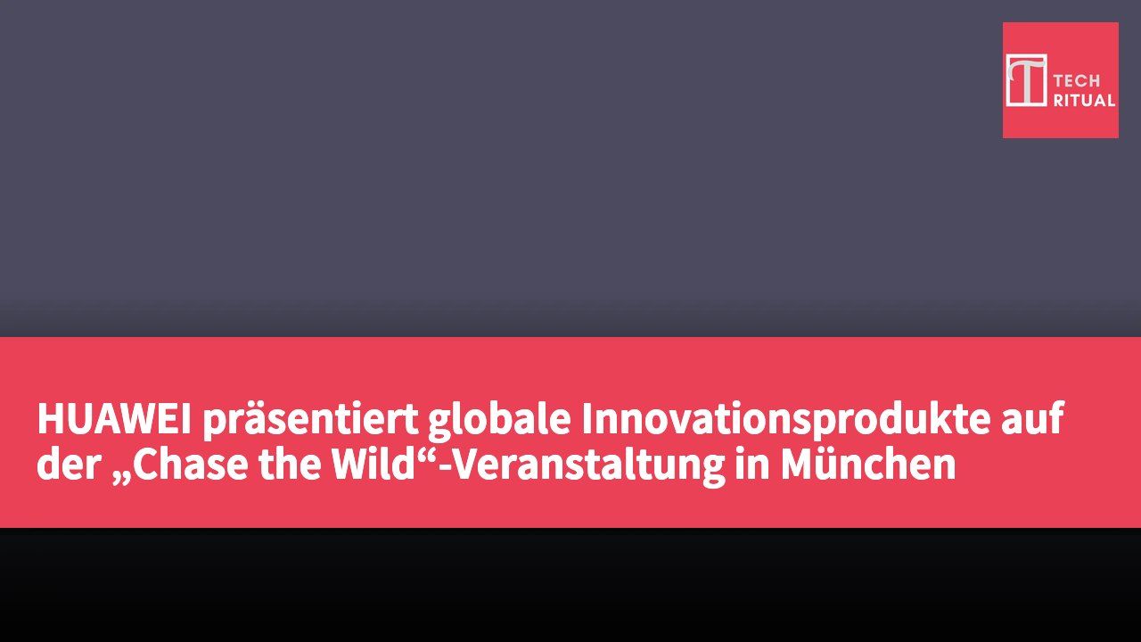 HUAWEI präsentiert globale Innovationsprodukte auf der „Chase the Wild“-Veranstaltung in München