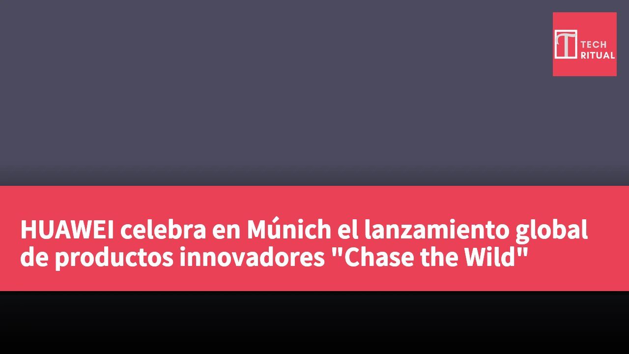 HUAWEI celebra en Múnich el lanzamiento global de productos innovadores "Chase the Wild"