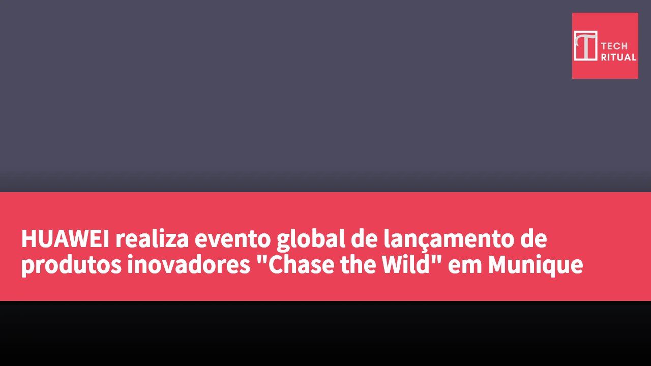 HUAWEI realiza evento global de lançamento de produtos inovadores "Chase the Wild" em Munique
