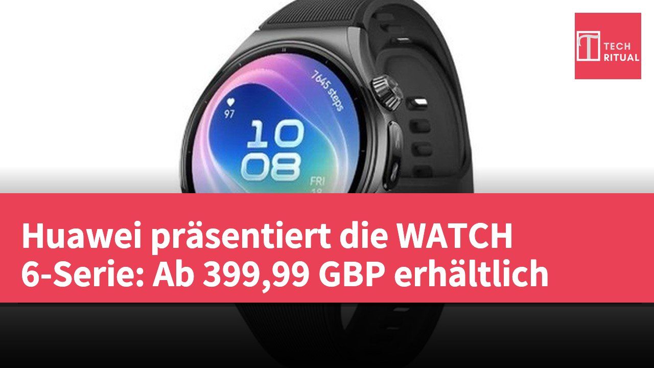 Huawei präsentiert die WATCH 6-Serie: Ab 399,99 GBP erhältlich