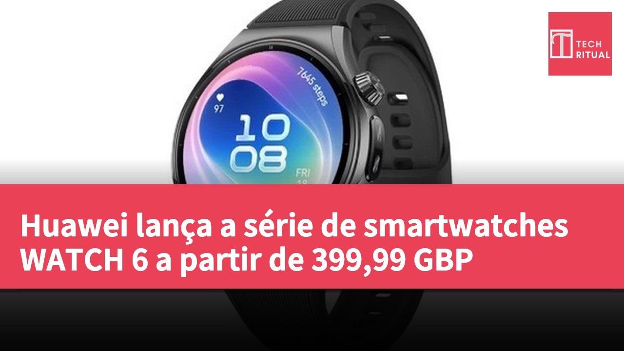 Huawei lança a série de smartwatches WATCH 6 a partir de 399,99 GBP