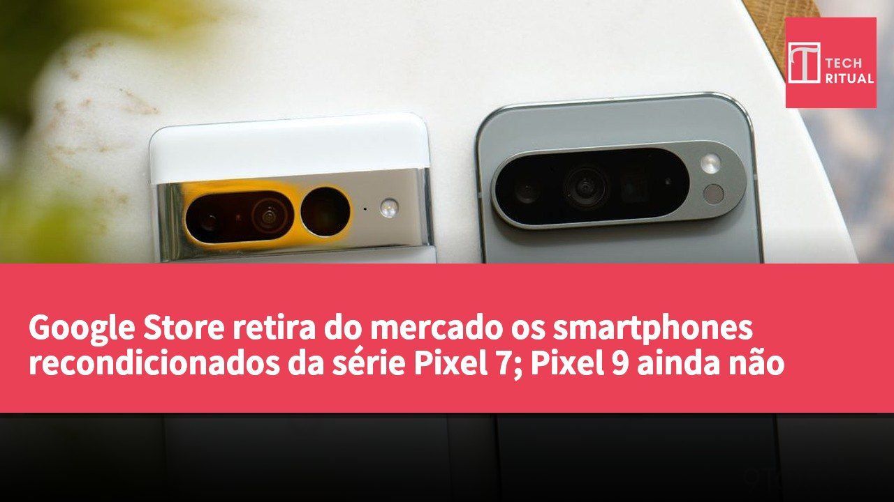 Google Store retira do mercado os smartphones recondicionados da série Pixel 7; Pixel 9 ainda não está nos planos.