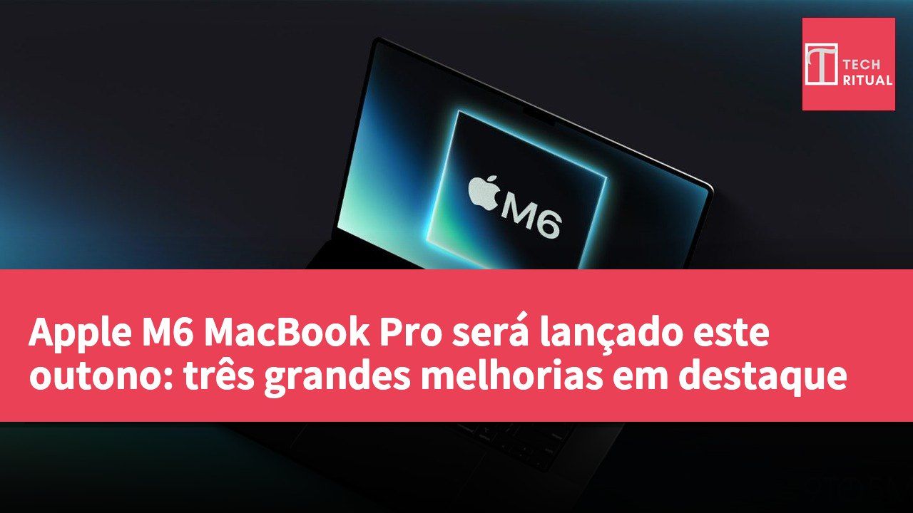 Apple M6 MacBook Pro será lançado este outono: três grandes melhorias em destaque