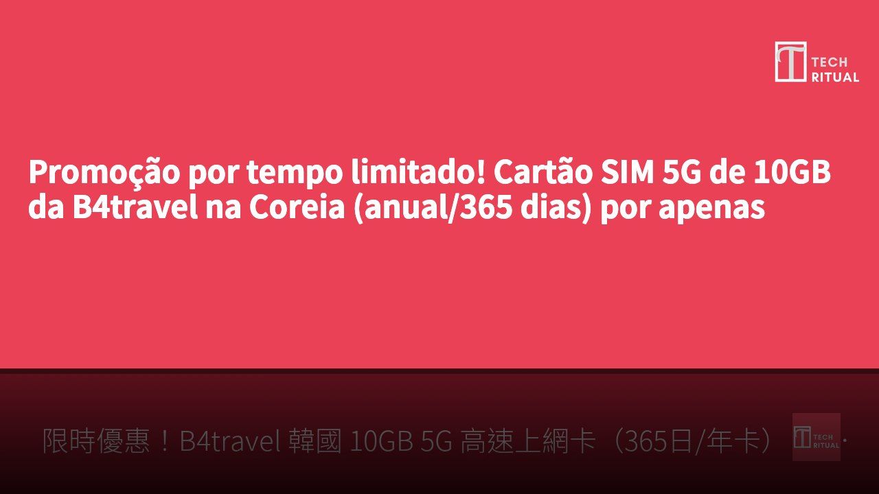 Promoção por tempo limitado! Cartão SIM 5G de 10GB da B4travel na Coreia (anual/365 dias) por apenas HK$128
