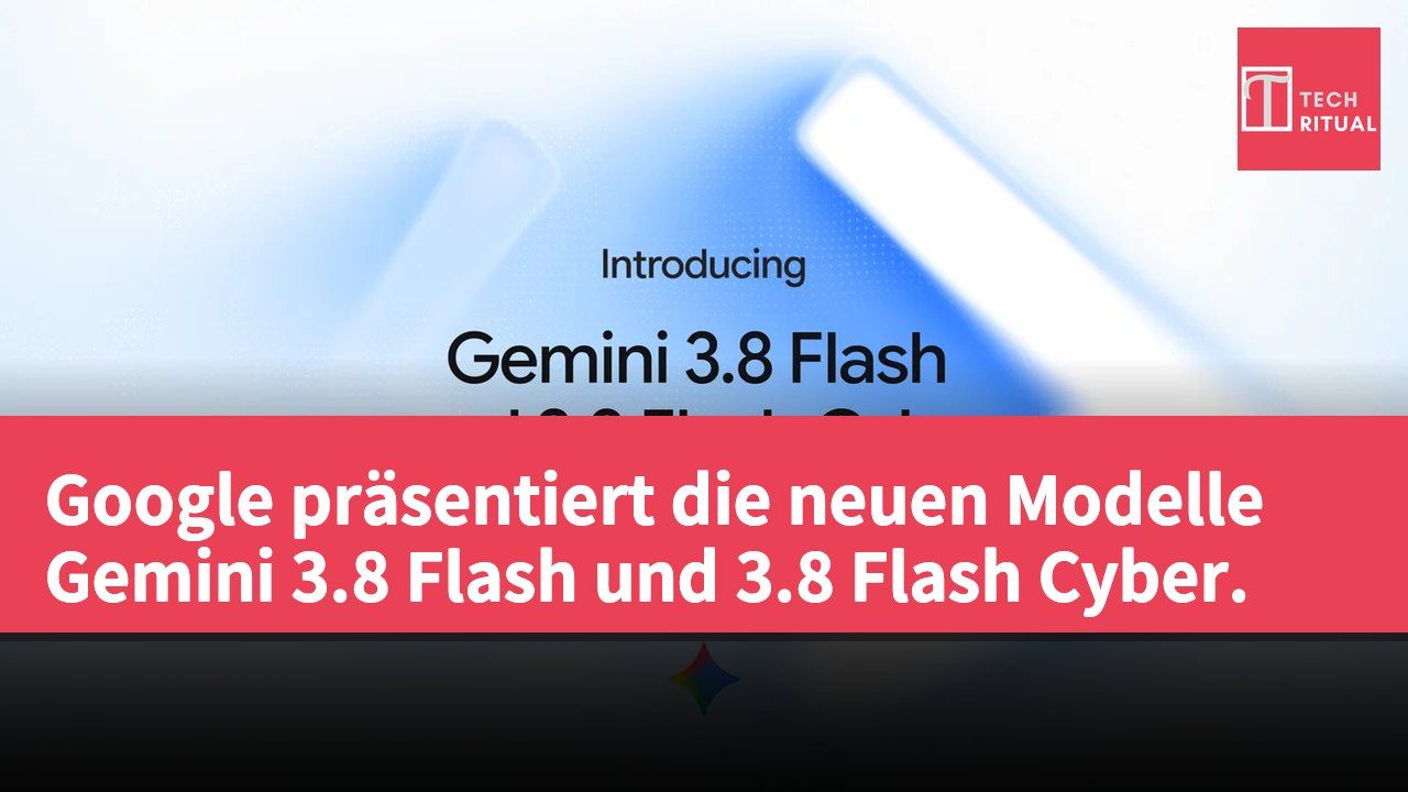 Google präsentiert die neuen Modelle Gemini 3.8 Flash und 3.8 Flash Cyber.