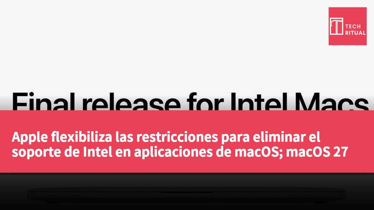 Apple flexibiliza las restricciones para eliminar el soporte de Intel en aplicaciones de macOS; macOS 27 será la última versión que soporte Rosetta.