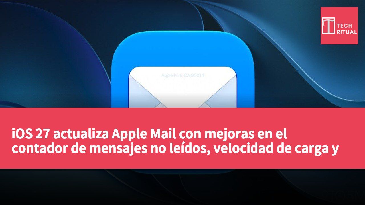 iOS 27 actualiza Apple Mail con mejoras en el contador de mensajes no leídos, velocidad de carga y sincronización del índice de búsqueda