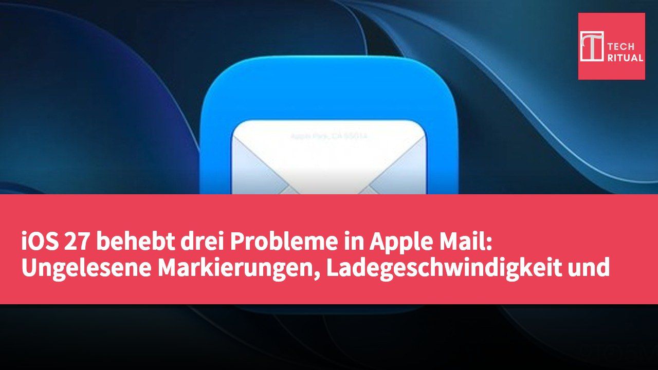 iOS 27 behebt drei Probleme in Apple Mail: Ungelesene Markierungen, Ladegeschwindigkeit und Suchindex.