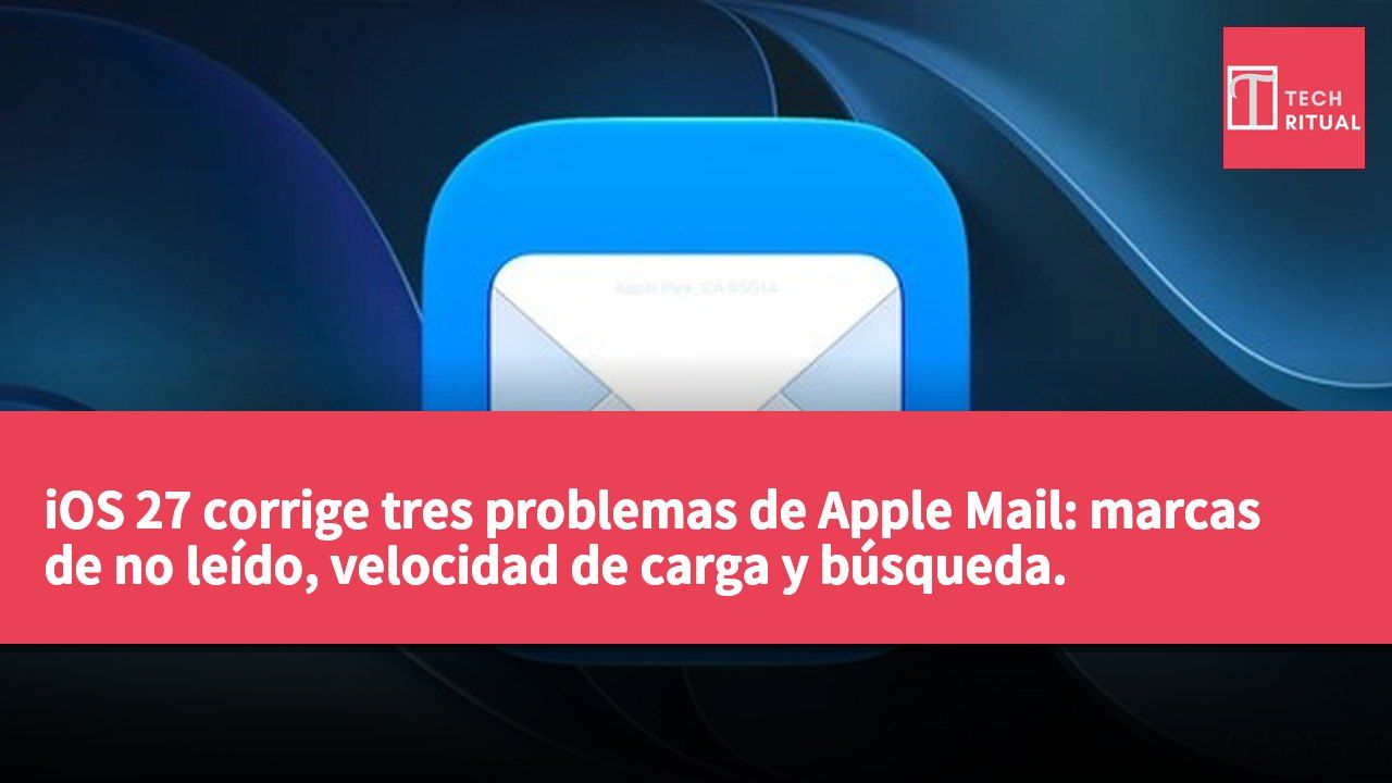 iOS 27 corrige tres problemas de Apple Mail: marcas de no leído, velocidad de carga y búsqueda.