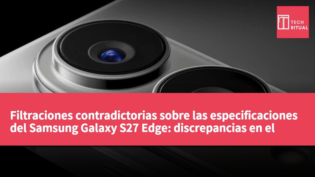 Filtraciones contradictorias sobre las especificaciones del Samsung Galaxy S27 Edge: discrepancias en el tamaño de la pantalla y el grosor del dispositivo.